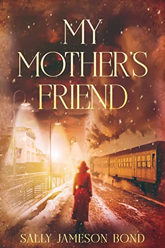 My Mother’s Friend: A WWII Home Front Forbidden Love Story (The Echoes of War Saga Book 1)