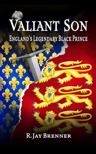 Valiant Son: England's Legendary Black Prince--An epic tale of intrigue, duty, and politics of the Middle Ages as seen through the eyes of the people ... it. (The Legend of the Black Prince Book 1)