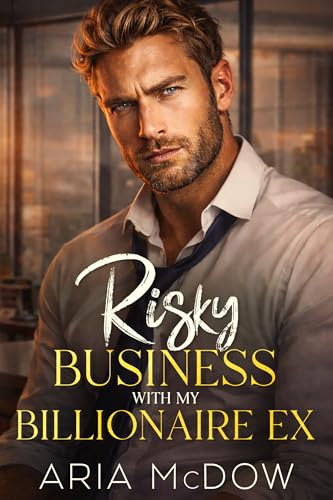Risky Business With My Billionaire Ex: An Enemies to Lovers, Fake Dating, Workplace Romance
