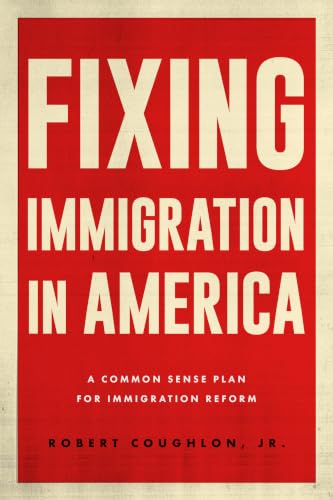 Fixing Immigration in America: A Common Sense Plan for Immigration Reform