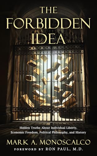 The Forbidden Idea: Hidden Truths About Individual Liberty, Economic Freedom, Political Philosophy, and History