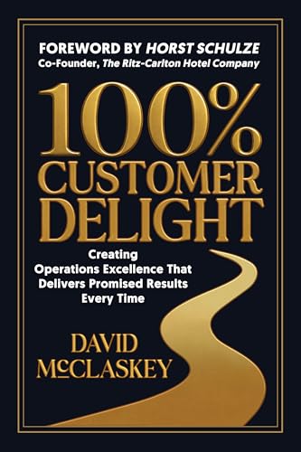 100% Customer Delight: Creating Operations Excellence That Delivers Promised Results Every Time