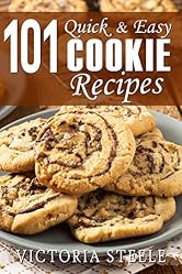 101 Quick & Easy Cookie Recipes: (Baking 101 Cookbook Series - Cookie Cookbook) (Cooking 101 Cookbook Series)