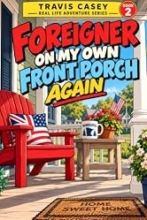 Foreigner On My Own Front Porch: An American Memoir (Travis Casey's Real Life Adventures Book 2)