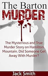 The Barton Murder: The Mysterious and True Murder Story on Hamilton Mountain. Did Somebody Get Away With Murder?