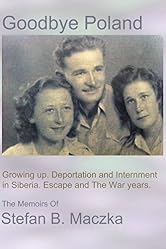 Goodbye Poland: A memoir. Siberia. Escape and the WWII war years. (Illustrated)