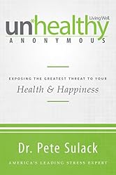 Unhealthy Anonymous: Exposing the Greatest Threat to Your Health and Happiness