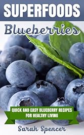 SUPERFOODS: Blueberries: Quick and Easy Blueberry Recipes for Healthy Living