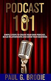Podcast 101: Simple Steps to Create Your Own Podcast, Build Relationships and Grow Your Business (Get Published System Book 3)