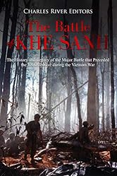The Battle of Khe Sanh: The History and Legacy of the Major Battle that Preceded the Tet Offensive during the Vietnam War
