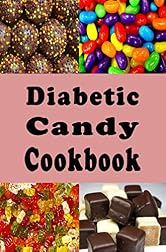 Diabetic Candy Cookbook: Gummies, Chocolate Bars, Gum Drops and Lots of Other Sugar Free Candy Recipes