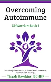 Overcoming Autoimmune: A 100% natural, holistic approach to energy and total well-being. (Natural Health Warriors Book 1)