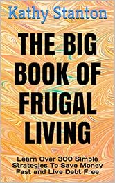 The Big Book of Frugal Living: Learn Over 300 Simple Strategies To Save Money Fast and Live Debt Free