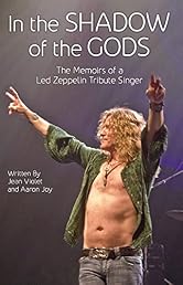 In The Shadow Of The Gods: The Memoirs of a Led Zeppelin Tribute Singer