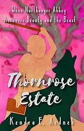 Thornrose Estate: Northanger Abbey discovers Beauty and the Beast (The Austen Fairy Tales Book 5)