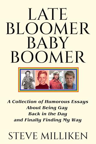 Late Bloomer Baby Boomer: A Collection of Humorous Essays About Being Gay Back in the Day and Finally Finding My Way