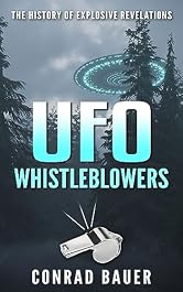 UFO Whistleblowers: The History of Explosive Revelations (Paranormal and Unexplained Mysteries Book 26)