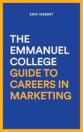 The Emmanuel College Guide To Careers In Marketing: Discover The Hottest Careers In Digital and Traditional Marketing