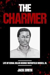 The Charmer: Life of Serial Killer George Waterfield Russell Jr (Serial Killer True Crime Books Book 33)