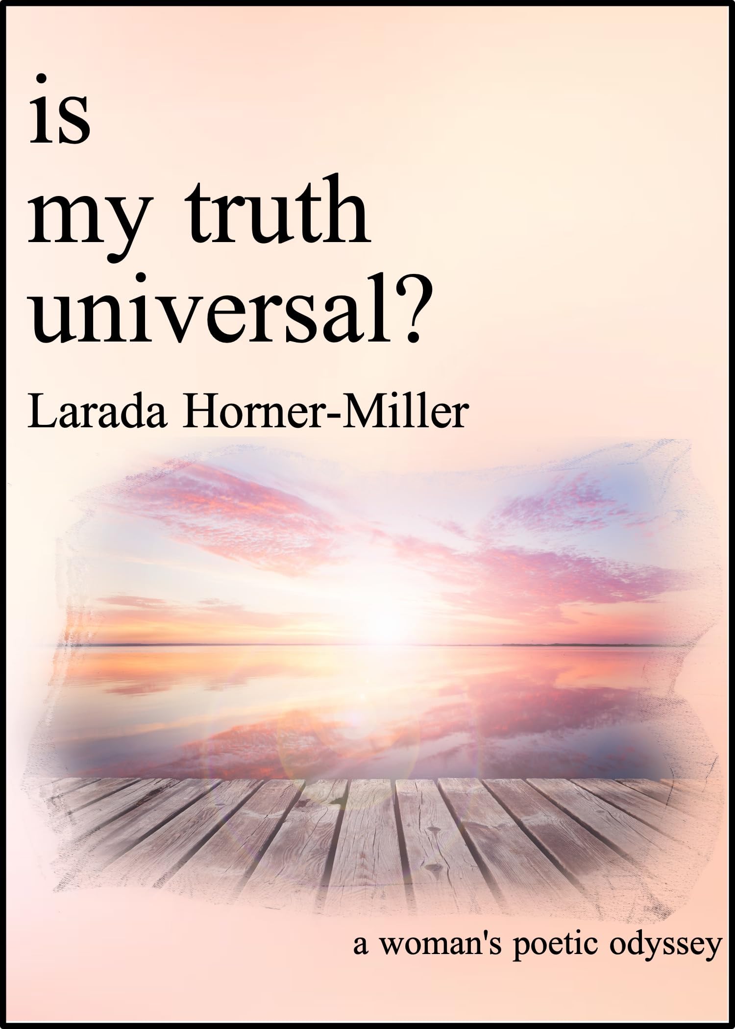 Is My Truth Universal?: A Woman’s Poetic Odyssey