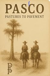 Pasco: Pastures to Pavement: Where Did Central Florida's Citrus and Cattle Go? (Pasco Series Book 1)