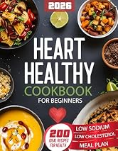 Heart Healthy Cookbook for Beginners: 200 Easy, Low-Sodium, Low-Fat Recipes with Nutritious Ingredients for Simple, Delicious Heart-Healthy Cooking to Boost Wellness & Start Your Journey as New Cook