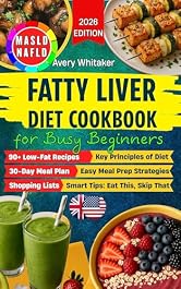 Fatty Liver Diet Cookbook for Busy Beginners: 90+ Easy Recipes to Reverse MASLD (NAFLD) & Manage Weight, with Time-Saving & Smart Eating Tips for a Tight Schedule + 30-Day Meal Plan & Shopping Lists