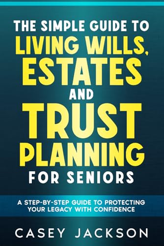 The Simple Guide to Living Wills, Estates, and Trust Planning for Seniors