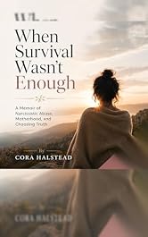 When Survival Wasn’t Enough: A Memoir of Narcissistic Abuse, Motherhood, and Choosing Truth (When Survival Wasn't Enough Book 1)