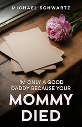 I'm Only A Good Daddy Because Your Mommy Died