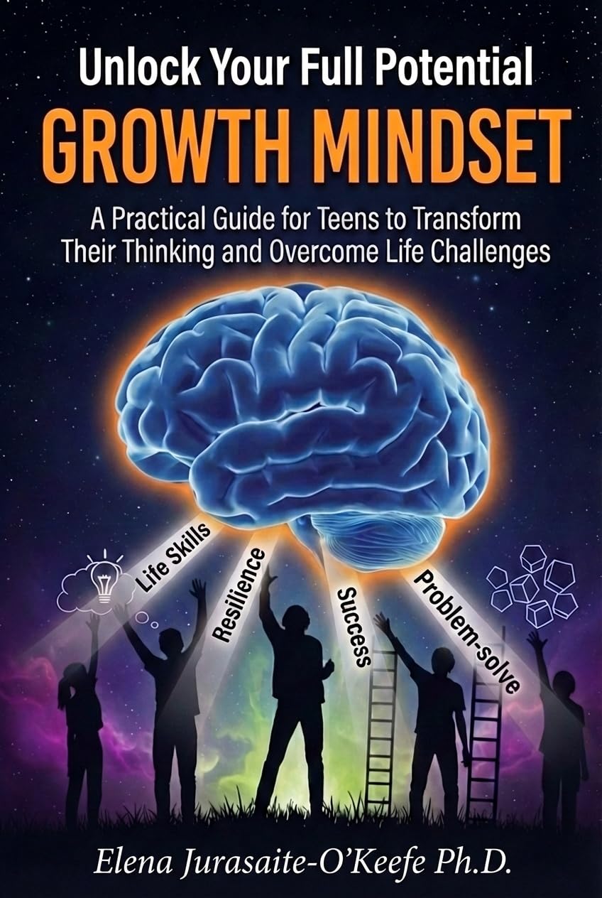 Unlock Your Full Potential with a Growth Mindset: A Practical Guide for Teens to Build Life Skills, Transform Your Thinking, and Overcome Life Challenges