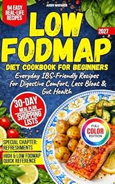 Low FODMAP Diet Cookbook for Beginners: 90+ Easy, Everyday IBS-Friendly Recipes for Digestive Comfort, Less Bloat & Gut Health + 30-Day Meal Plan and Shopping Lists