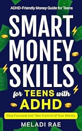 Smart Money Skills for Teens with ADHD: Stay Focused and Take Control of Your Money : An ADHD-Friendly Money Guide for Teens