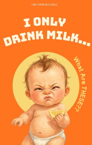 I Only Drink Milk... What Are THESE? (I Only Drink Milk Series Book 1)