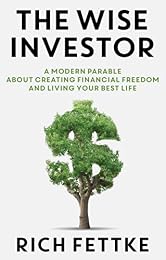 The Wise Investor: A Modern Parable About Creating Financial Freedom and Living Your Best Life