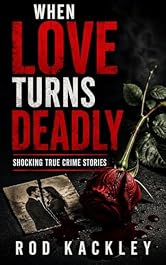 When Love Turns Deadly: Shocking True Crime Stories