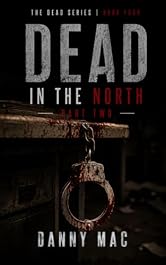 Dead in the North - Part 2: A Post-Apocalyptic Zombie Survival Thriller in New Zealand (The Dead Series Book 3 – Part 2)