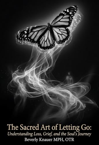 The Sacred Art of Letting Go: Understanding Loss, Grief, and the Soul's Journey