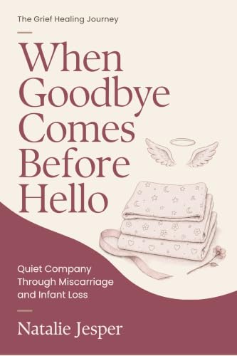 When Goodbye Comes Before Hello (The Grief Healing Journey Book 6)