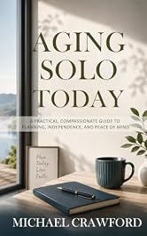 Aging Solo Today: A Practical, Compassionate Guide to Planning, Independence, and Peace of Mind