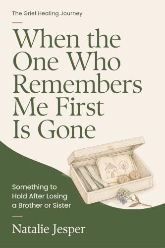When the One Who Remembers Me First Is Gone (The Grief Healing Journey Book 7)