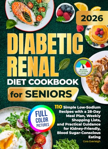 Diabetic Renal Diet Cookbook for Seniors: 110 Simple Low-Sodium Recipes with a 28-Day Meal Plan, Weekly Shopping Lists, and Practical Guidance for Kidney-Friendly, Blood Sugar-Conscious Eating