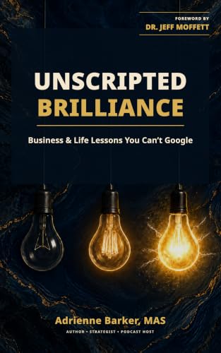Unscripted Brilliance: Business & Life Lessons You Can’t Google (Unscripted Brilliance Collection)