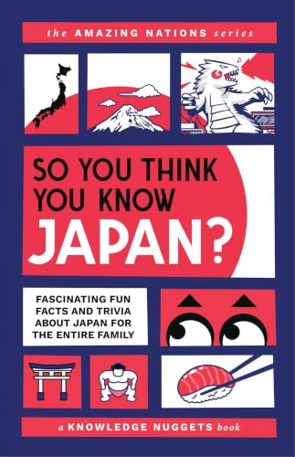 So You Think You Know JAPAN?: Fascinating Fun Facts and Trivia about Japan for the Entire Family (The Amazing Nations)