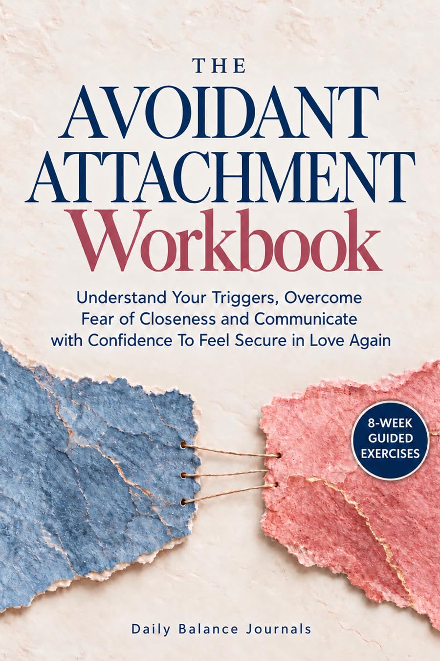 The Avoidant Attachment Workbook: Understand Your Triggers, Overcome Fear of Closeness and Communicate with Confidence To Feel Secure in Love Again